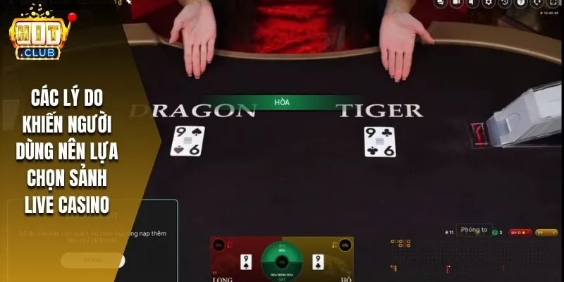 Các lý do khiến người dùng nên lựa chọn sảnh live casino